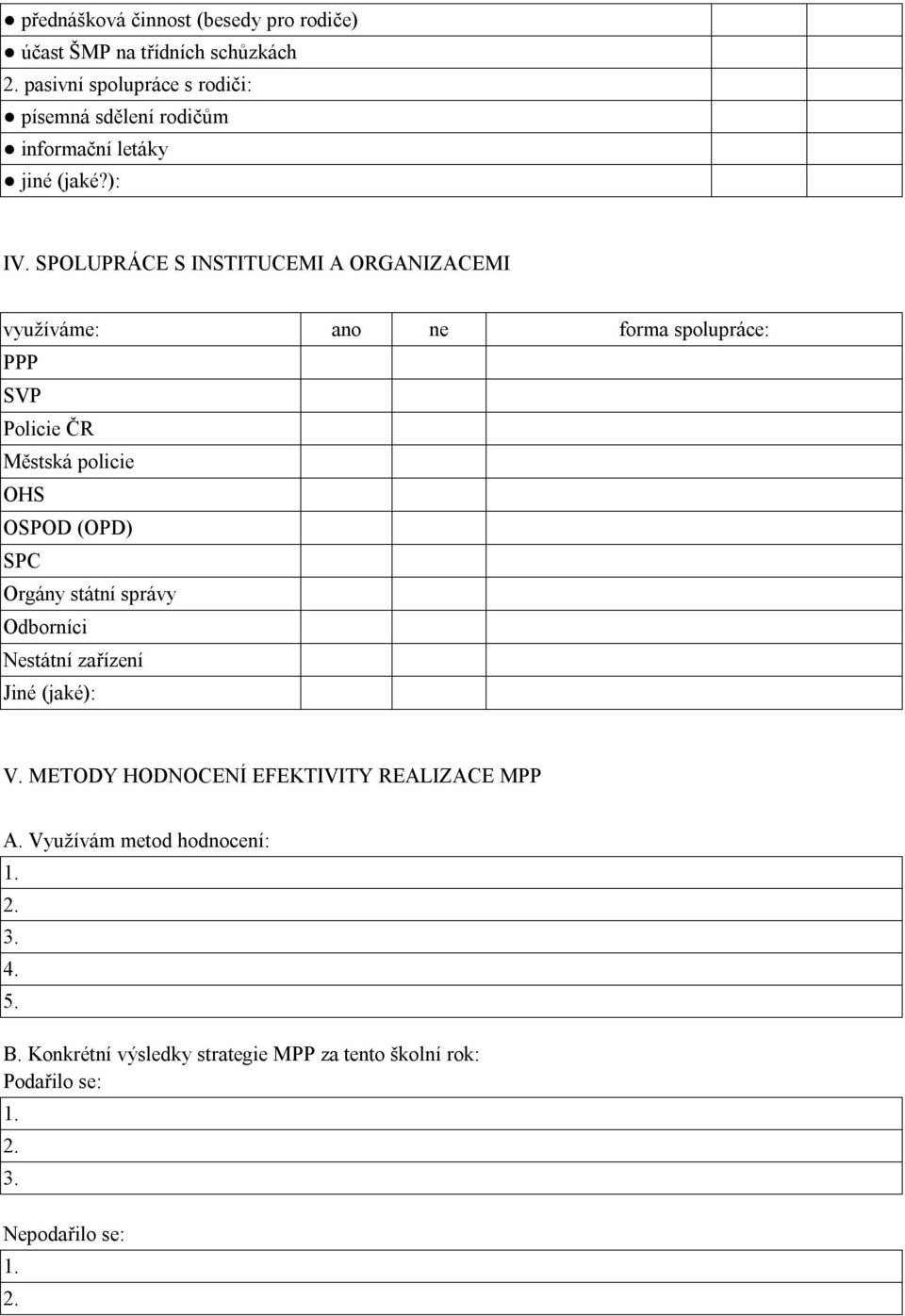 SPOLUPRÁCE S INSTITUCEMI A ORGANIZACEMI využíváme: ano ne forma spolupráce: PPP SVP Policie ČR Městská policie OHS OSPOD (OPD) SPC