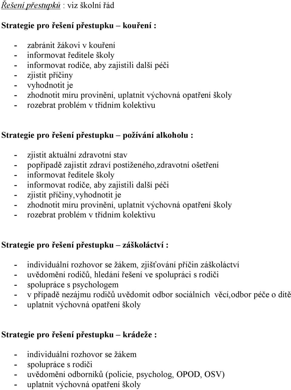 - popřípadě zajistit zdraví postiženého,zdravotní ošetření - informovat ředitele školy - informovat rodiče, aby zajistili další péči - zjistit příčiny,vyhodnotit je - zhodnotit míru provinění,