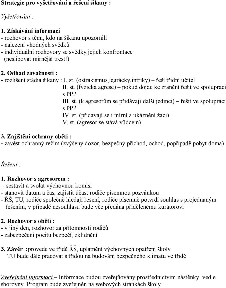 Odhad závažnosti : - rozlišení stádia šikany : I. st. (ostrakismus,legrácky,intriky) řeší třídní učitel II. st. (fyzická agrese) pokud dojde ke zranění řešit ve spolupráci s PPP III. st. (k agresorům se přidávají další jedinci) řešit ve spolupráci s PPP IV.