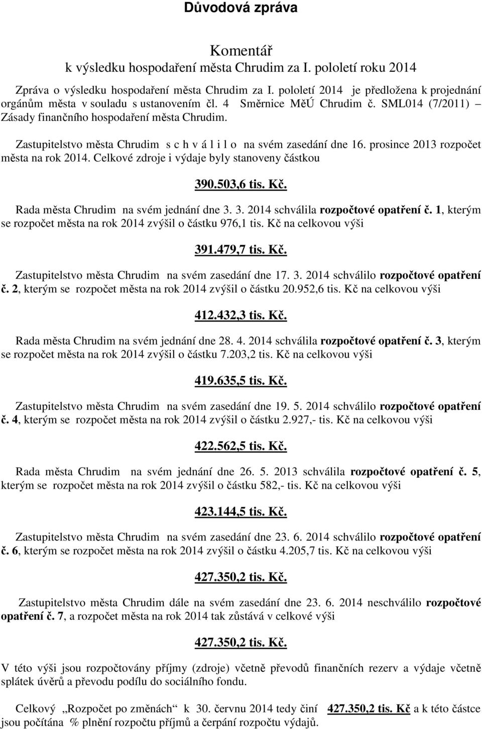 Zastupitelstvo města Chrudim s c h v á l i l o na svém zasedání dne 16. prosince 2013 rozpočet města na rok 2014. Celkové zdroje i výdaje byly stanoveny částkou 390.503,6 tis. Kč.