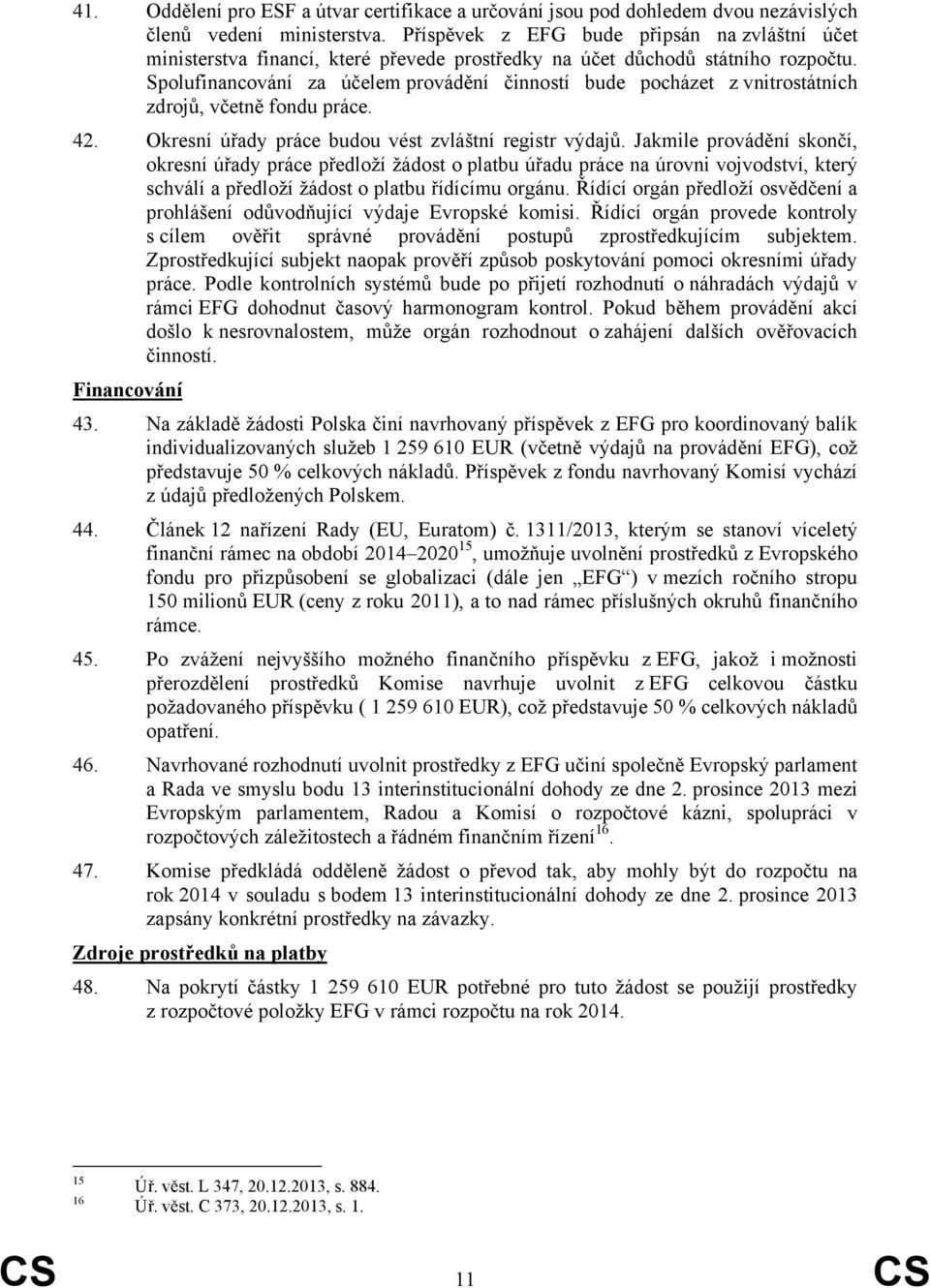 Spolufinancování za účelem provádění činností bude pocházet z vnitrostátních zdrojů, včetně fondu práce. 42. Okresní úřady práce budou vést zvláštní registr výdajů.