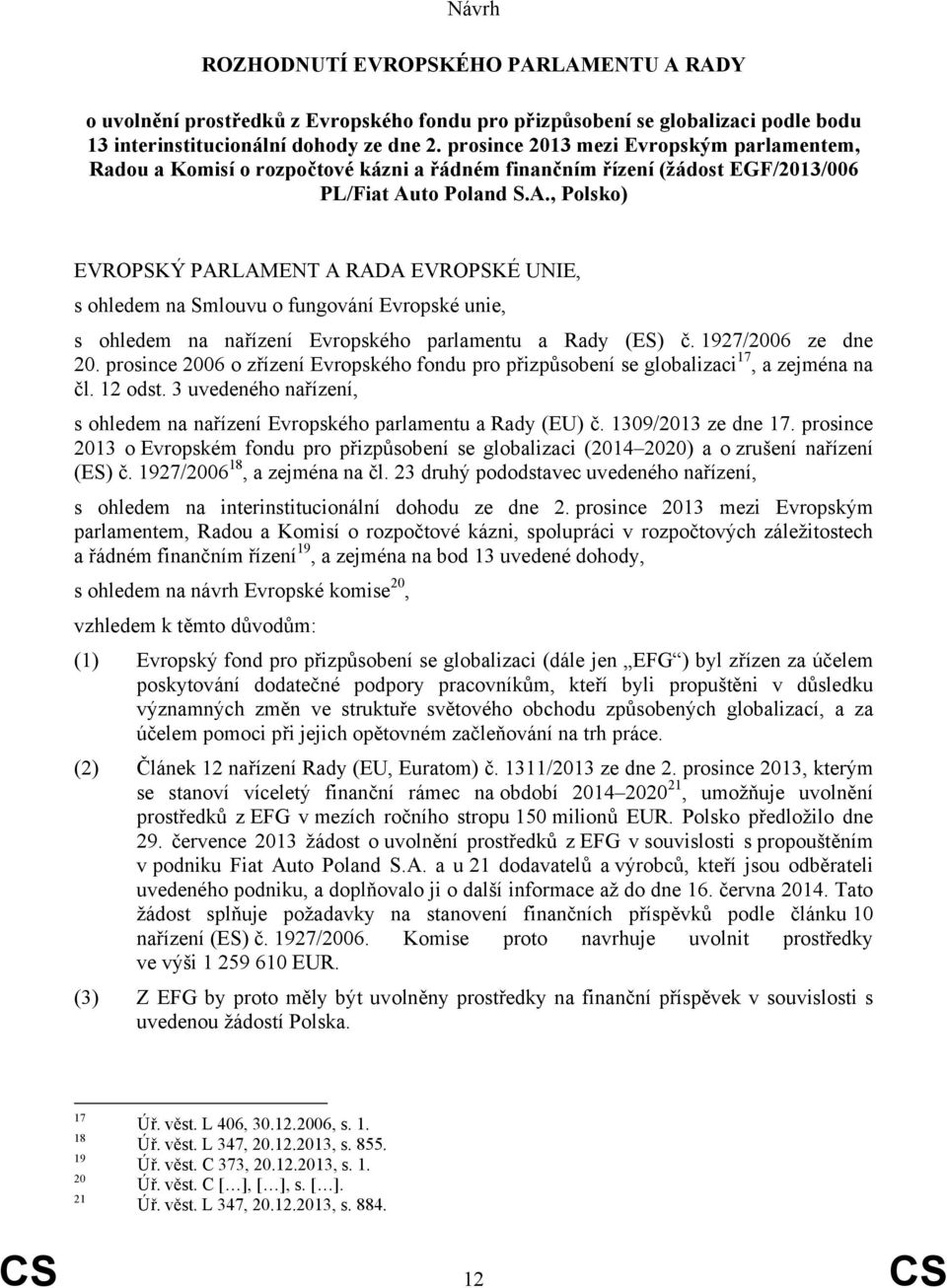 to Poland S.A., Polsko) EVROPSKÝ PARLAMENT A RADA EVROPSKÉ UNIE, s ohledem na Smlouvu o fungování Evropské unie, s ohledem na nařízení Evropského parlamentu a Rady (ES) č. 1927/2006 ze dne 20.