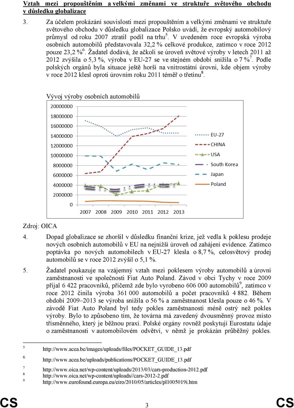 trhu 5. V uvedeném roce evropská výroba osobních automobilů představovala 32,2 % celkové produkce, zatímco v roce 2012 pouze 23,2 % 6.