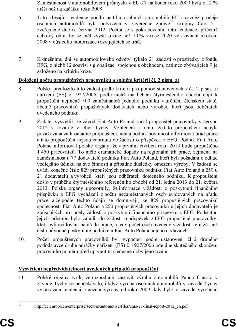 Počítá se s pokračováním této tendence, přičemž celkový obrat by se měl zvýšit o více než 10 % v roce 2020 ve srovnání s rokem 2008 v důsledku motorizace rozvíjejících se trhů. 7.