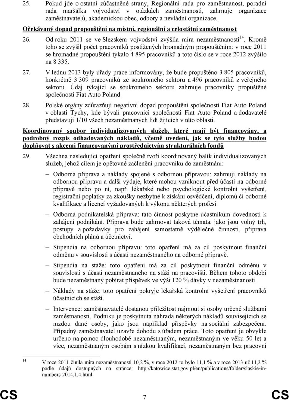 Kromě toho se zvýšil počet pracovníků postižených hromadným propouštěním: v roce 2011 se hromadné propouštění týkalo 4 895 pracovníků a toto číslo se v roce 2012 zvýšilo na 8 335. 27.