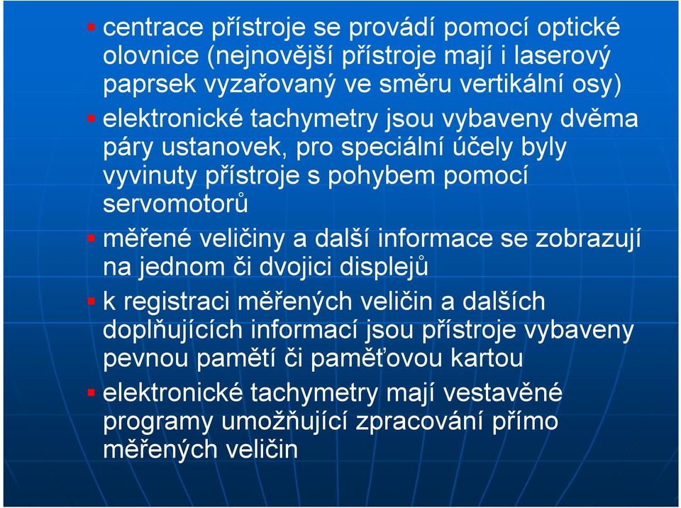 veličiny a další informace se zobrazují na jednom či dvojici displejů k registraci měřených veličin a dalších doplňujících informací jsou