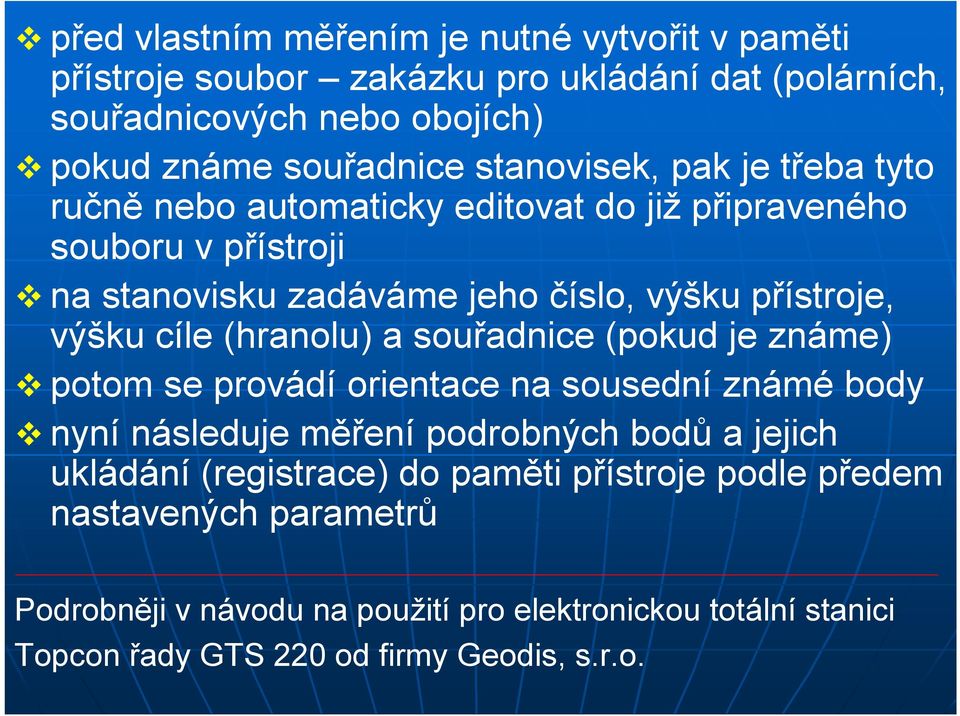 cíle (hranolu) a souřadnice (pokud je známe) potom se provádí orientace na sousední známé body nyní následuje měření podrobných bodů a jejich ukládání