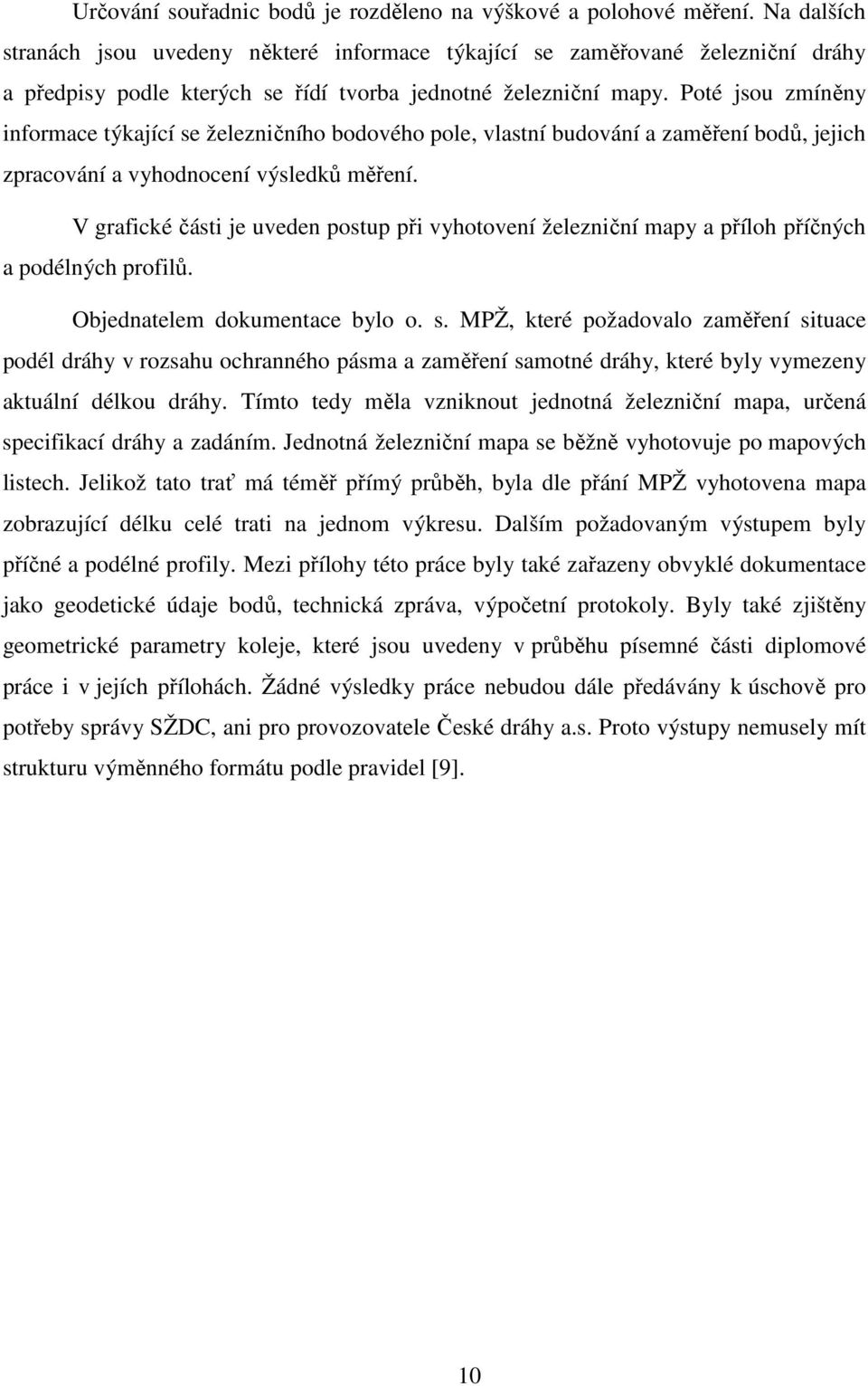 Poté jsou zmíněny informace týkající se železničního bodového pole, vlastní budování a zaměření bodů, jejich zpracování a vyhodnocení výsledků měření.