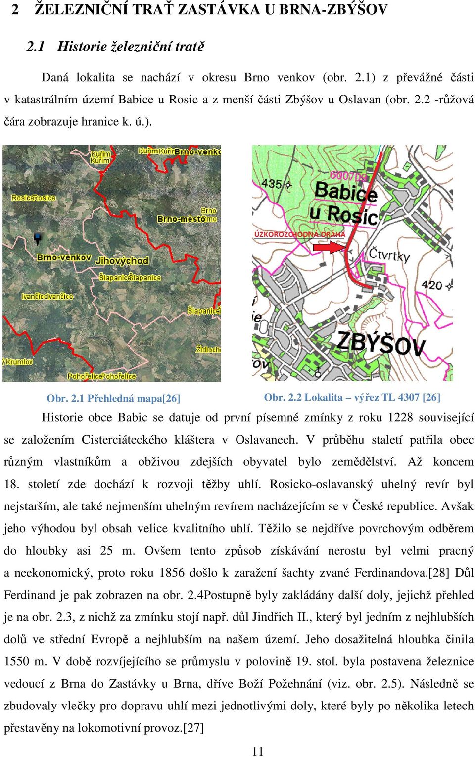 1 Přehledná mapa[26] Obr. 2.2 Lokalita výřez TL 4307 [26] Historie obce Babic se datuje od první písemné zmínky z roku 1228 související se založením Cisterciáteckého kláštera v Oslavanech.