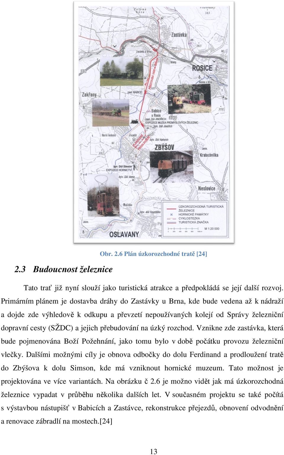 přebudování na úzký rozchod. Vznikne zde zd zastávka, která bude pojmenována Boží Požehnání, jako tomu bylo v doběě počátku čátku provozu železniční železni vlečky.