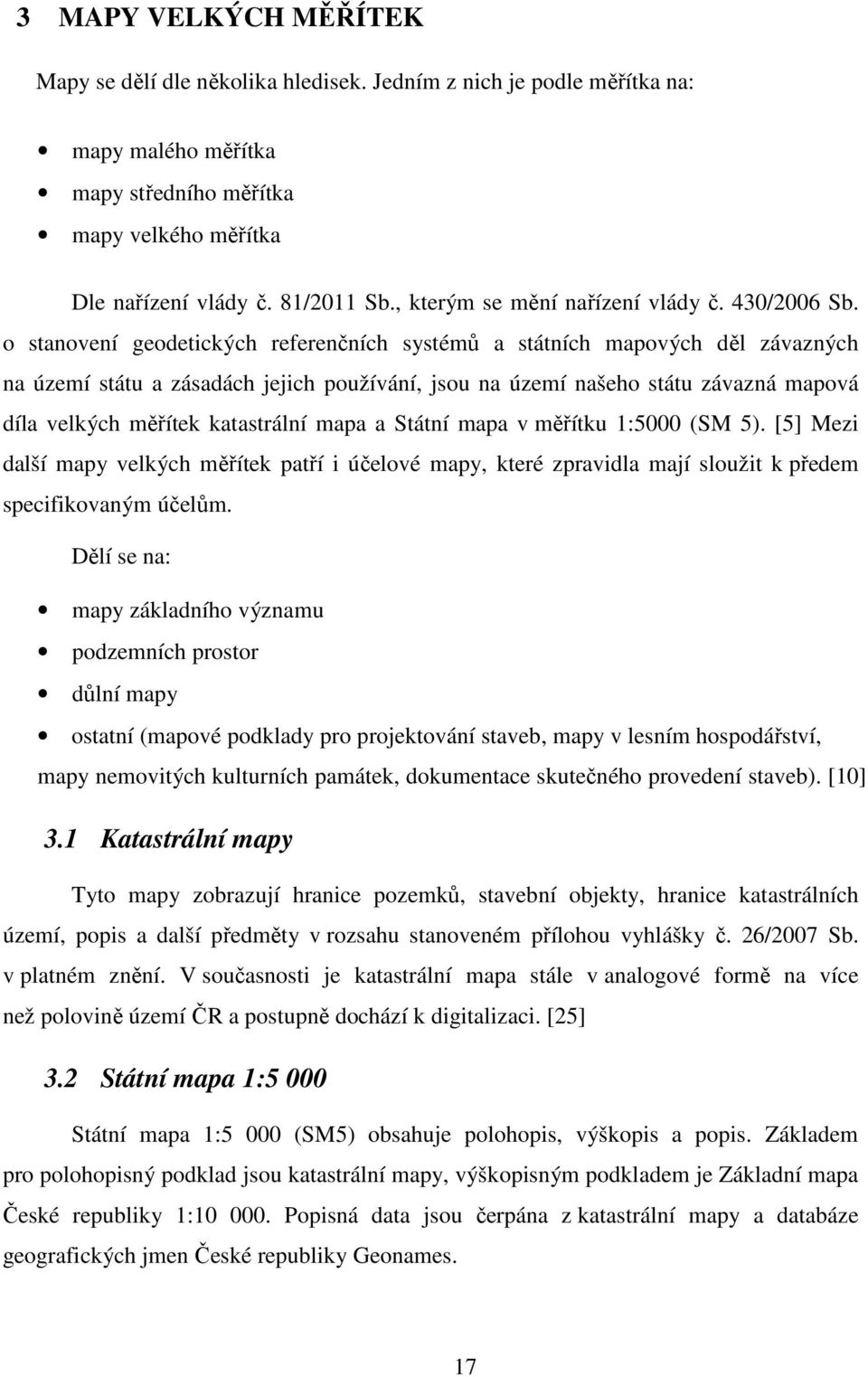 o stanovení geodetických referenčních systémů a státních mapových děl závazných na území státu a zásadách jejich používání, jsou na území našeho státu závazná mapová díla velkých měřítek katastrální