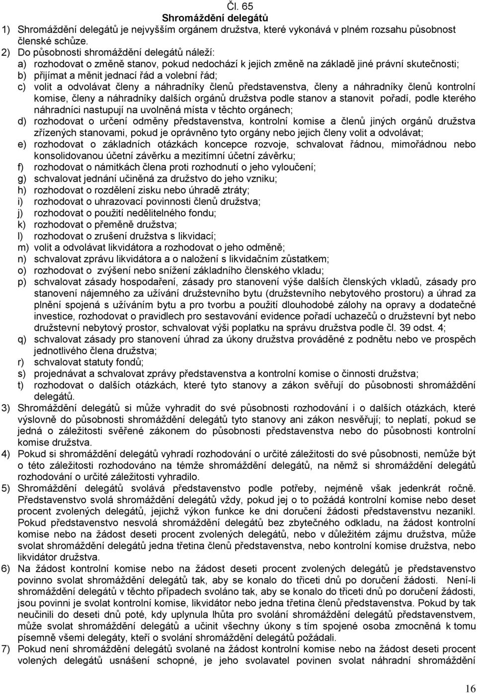 a odvolávat členy a náhradníky členů představenstva, členy a náhradníky členů kontrolní komise, členy a náhradníky dalších orgánů družstva podle stanov a stanovit pořadí, podle kterého náhradníci