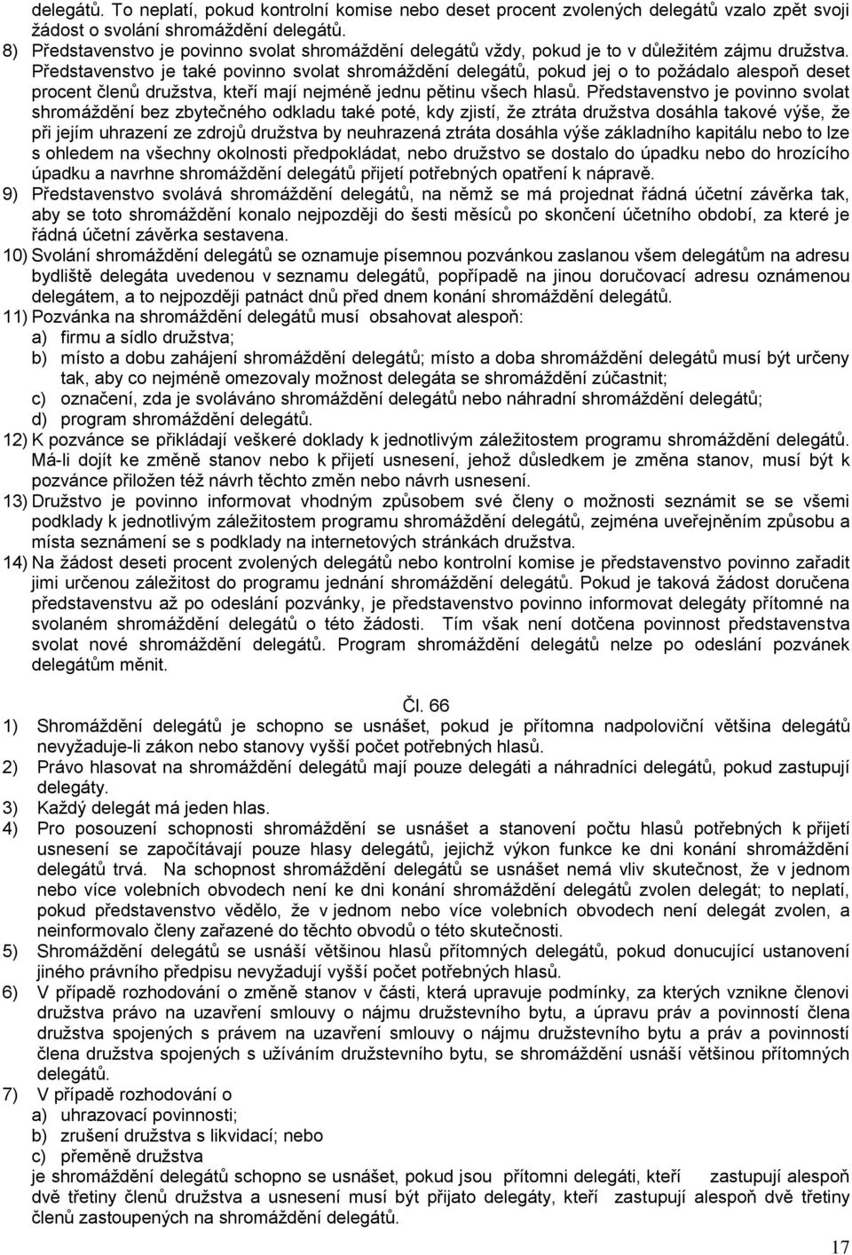 Představenstvo je také povinno svolat shromáždění delegátů, pokud jej o to požádalo alespoň deset procent členů družstva, kteří mají nejméně jednu pětinu všech hlasů.