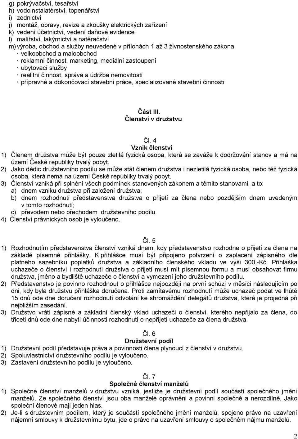 realitní činnost, správa a údržba nemovitostí přípravné a dokončovací stavební práce, specializované stavební činnosti Část III. Členství v družstvu Čl.