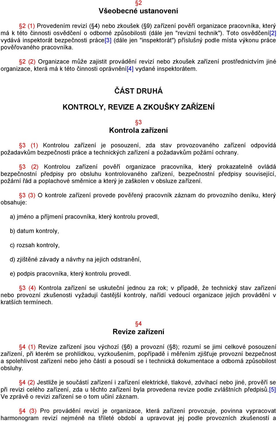 2 (2) Organizace může zajistit provádění revizí nebo zkoušek zařízení prostřednictvím jiné organizace, která má k této činnosti oprávnění[4] vydané inspektorátem.