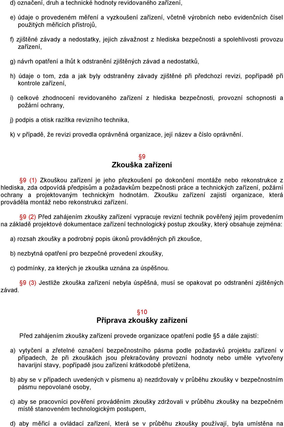 odstraněny závady zjištěné při předchozí revizi, popřípadě při kontrole zařízení, i) celkové zhodnocení revidovaného zařízení z hlediska bezpečnosti, provozní schopnosti a požární ochrany, j) podpis