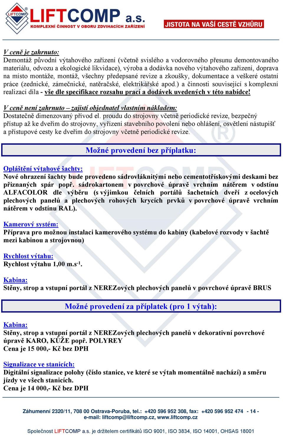 ) a činnosti související s komplexní realizací díla - vše dle specifikace rozsahu prací a dodávek uvedených v této nabídce!