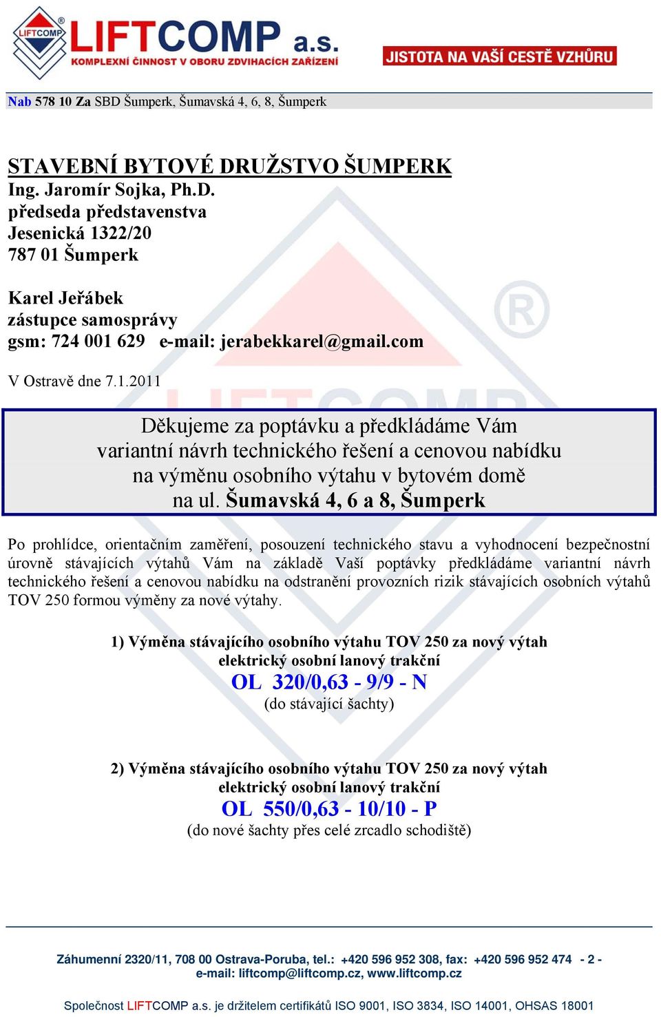 Šumavská 4, 6 a 8, Šumperk Po prohlídce, orientačním zaměření, posouzení technického stavu a vyhodnocení bezpečnostní úrovně stávajících výtahů Vám na základě Vaší poptávky předkládáme variantní