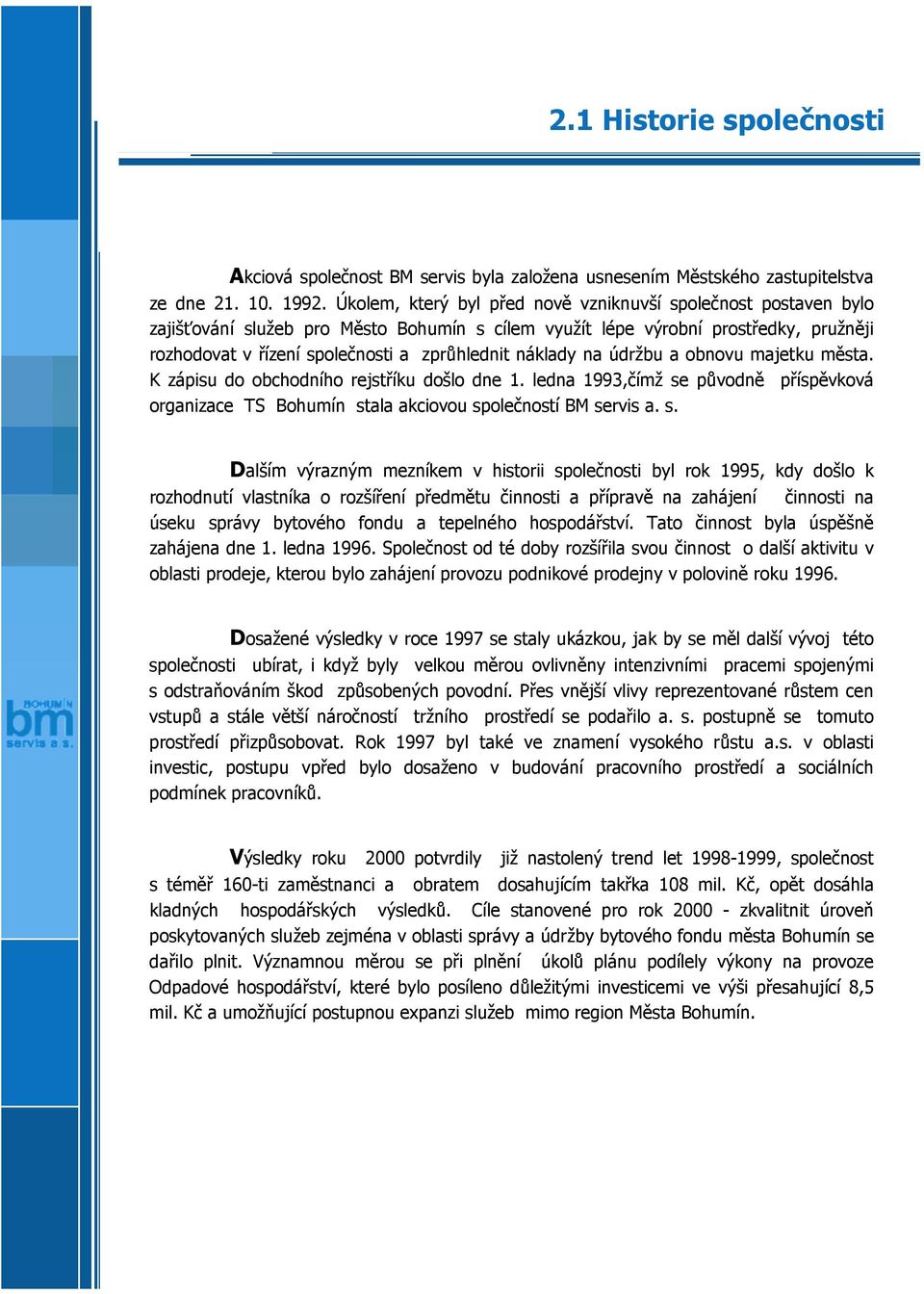 náklady na údržbu a obnovu majetku města. K zápisu do obchodního rejstříku došlo dne 1. ledna 1993,čímž se