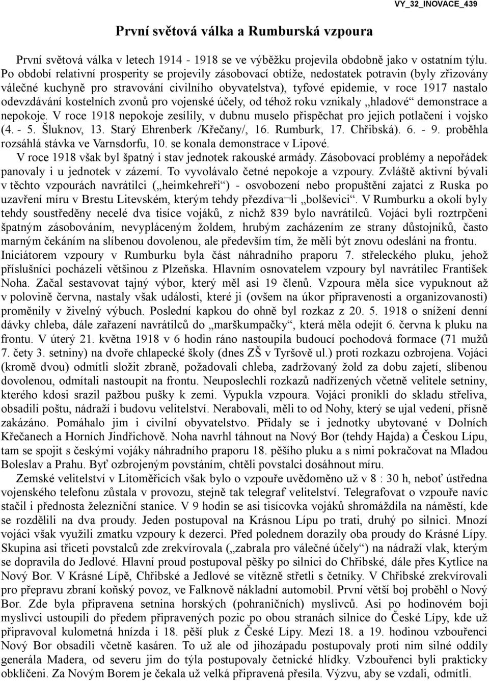 odevzdávání kostelních zvonů pro vojenské účely, od téhož roku vznikaly hladové demonstrace a nepokoje. V roce 1918 nepokoje zesílily, v dubnu muselo přispěchat pro jejich potlačení i vojsko (4. - 5.