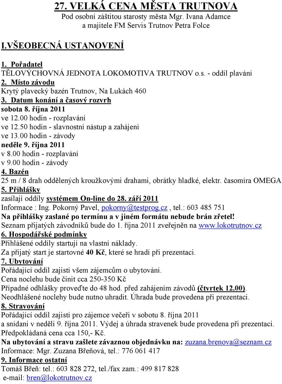 00 hodin - rozplavání ve 12.50 hodin - slavnostní nástup a zahájení ve 13.00 hodin - závody neděle 9. října 2011 v 8.00 hodin - rozplavání v 9.00 hodin - závody 4.