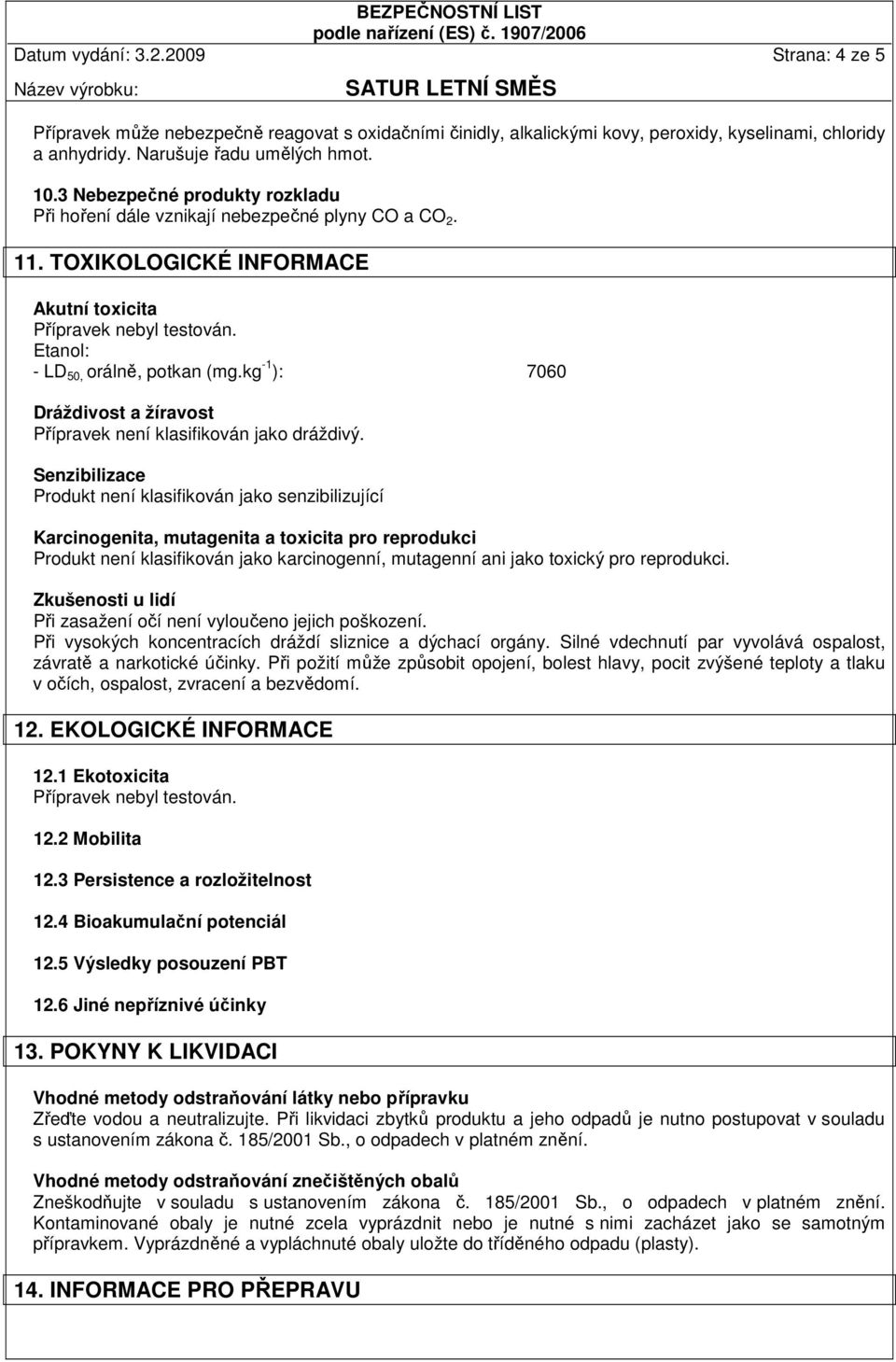 kg -1 ): 7060 Dráždivost a žíravost Přípravek není klasifikován jako dráždivý.