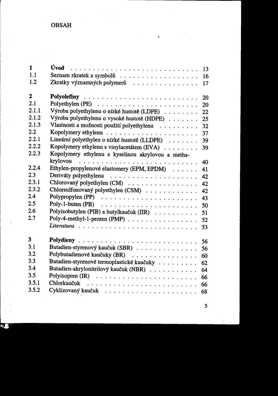 2.1 Lineárnípolyethyleno nízkéhustote(lldpe) " 39 ""'" 2.2.2 Kopolymery ethylenu s vinylacetátem(eva)........ 39 2.2.3 Kopolymery ethylenu s kyselinou akrylovou a methakrylovou........................... 40 2.