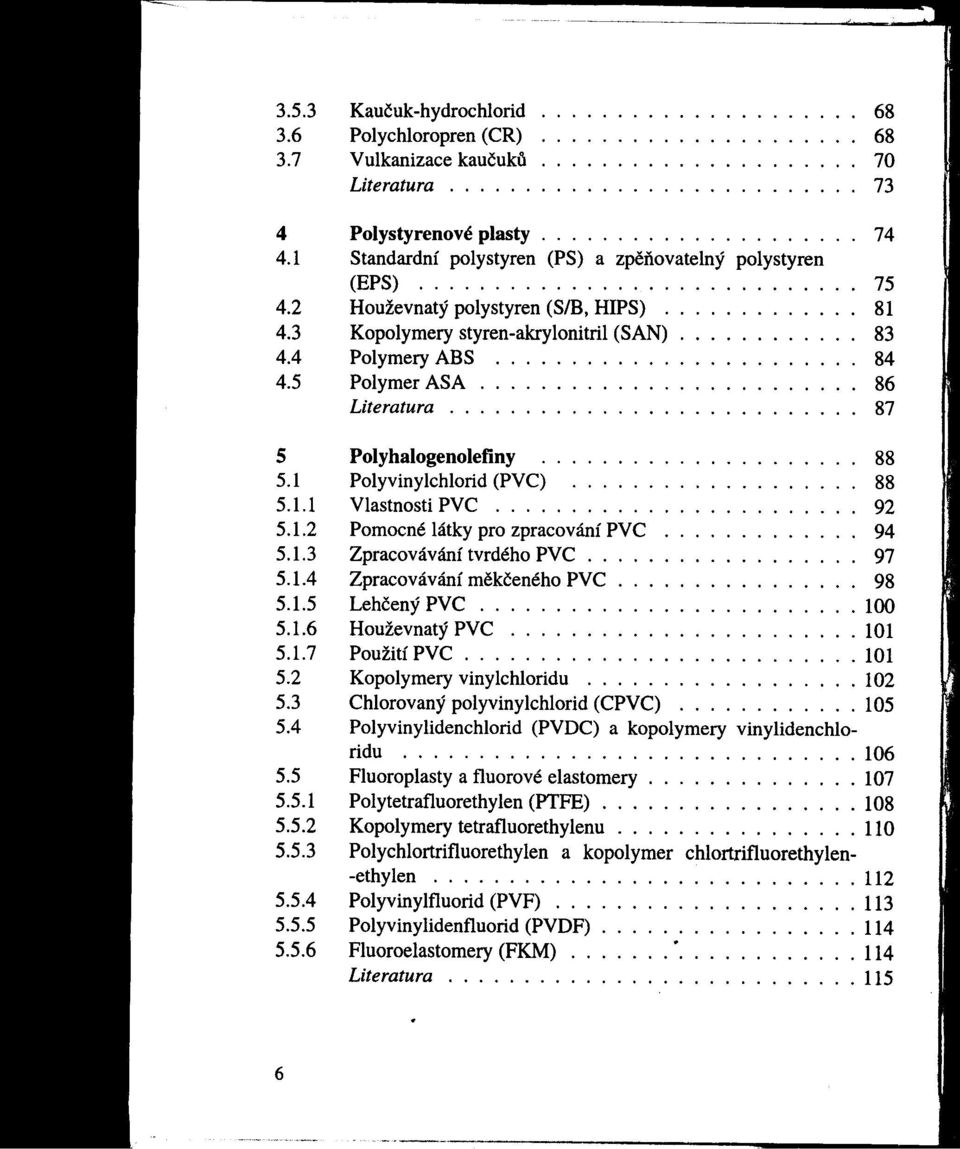 5 PolymerASA......................... 86 Literatura........................... 87 5 Polyhalogenolefiny..................... 88 5.1 Polyviny1chlorid(PVC) 88 5.1.1 VlastnostiPVC........................ 92 5.