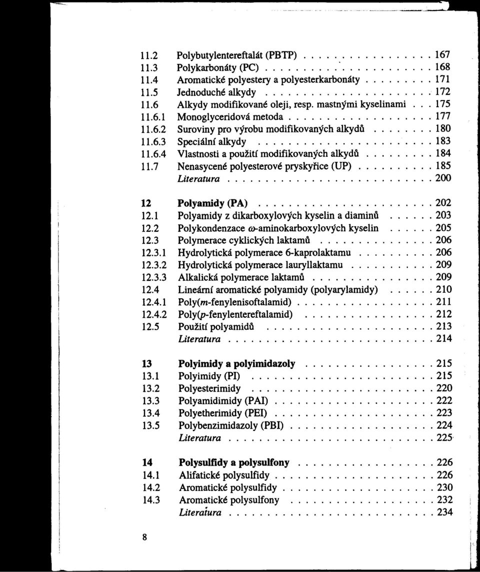 6.4 Vlastnosti a použití modifikovanýchalkydu......... 184 11.7 Nenasycené po1yesterovépryskyfice (UP).......... 185 Literatura........................... 200 12 Polyamidy (PA) 202 12.