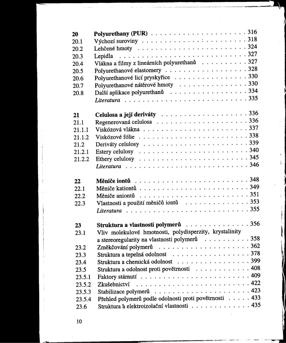 7 Polyurethanovénáterovéhmoty............... 330 20.8 Další aplikace polyurethanu 334 Literatura........................... 335 21 Celulosaa její deriváty................... 336 21.