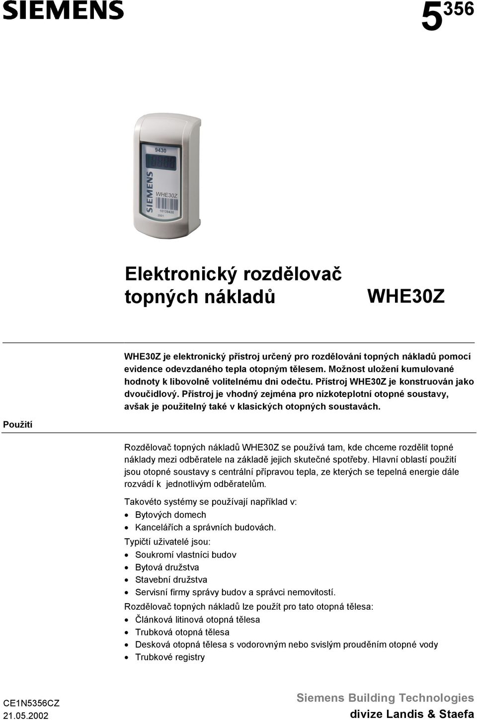 Přístroj je vhodný zejména pro nízkoteplotní otopné soustavy, avšak je použitelný také v klasických otopných soustavách.