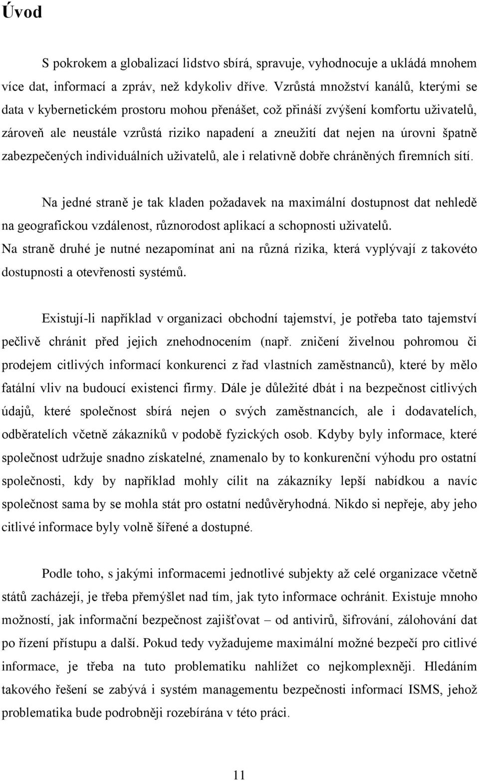 špatně zabezpečených individuálních uživatelů, ale i relativně dobře chráněných firemních sítí.