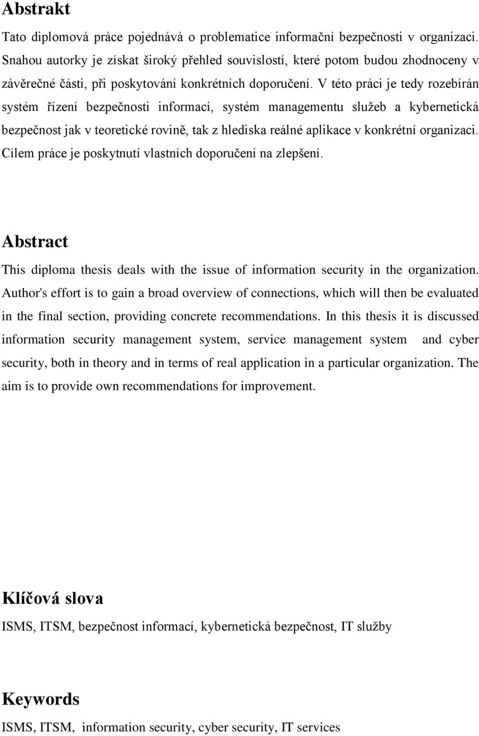 V této práci je tedy rozebírán systém řízení bezpečnosti informací, systém managementu služeb a kybernetická bezpečnost jak v teoretické rovině, tak z hlediska reálné aplikace v konkrétní organizaci.