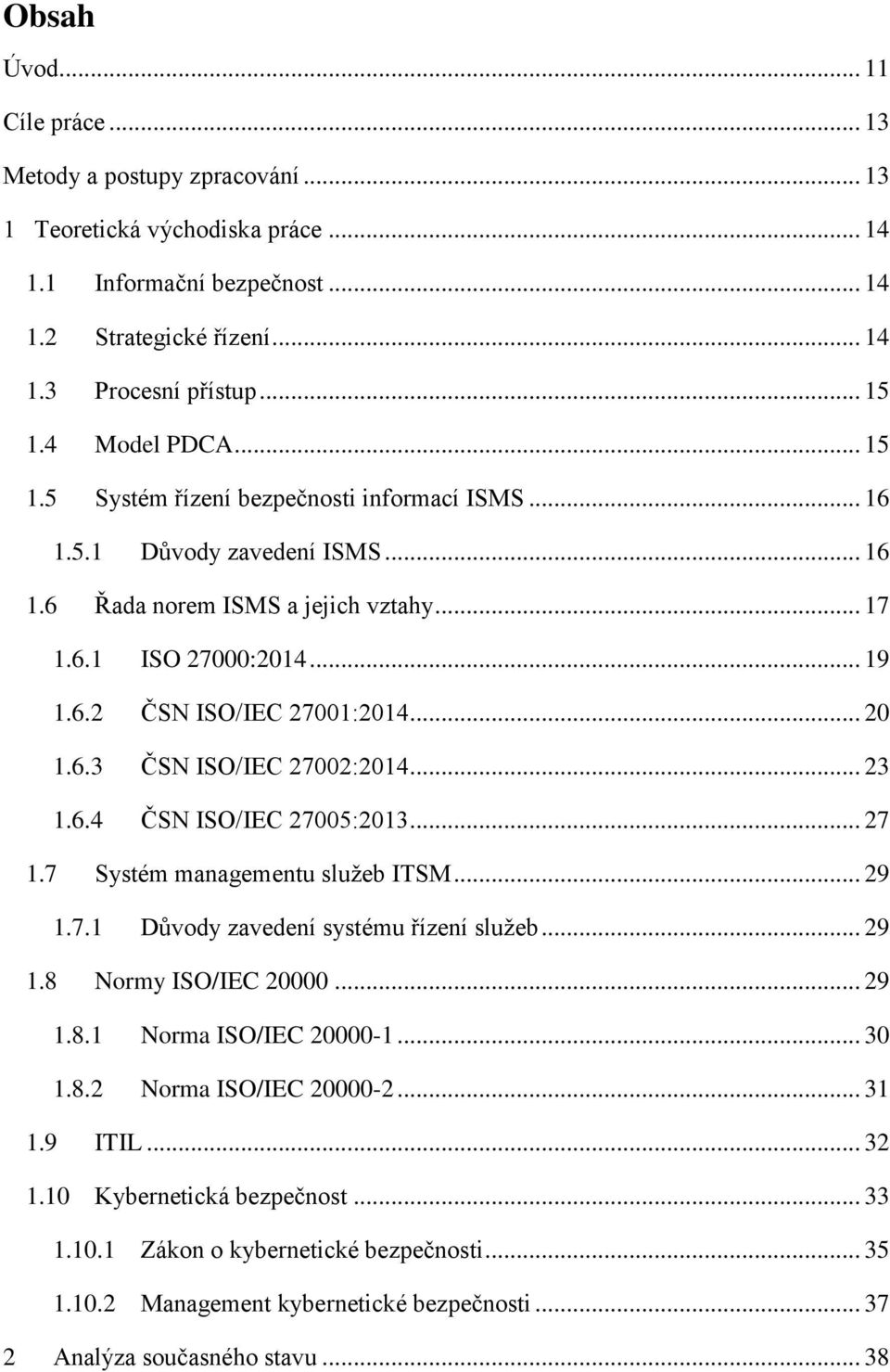 .. 20 1.6.3 ČSN ISO/IEC 27002:2014... 23 1.6.4 ČSN ISO/IEC 27005:2013... 27 1.7 Systém managementu služeb ITSM... 29 1.7.1 Důvody zavedení systému řízení služeb... 29 1.8 Normy ISO/IEC 20000... 29 1.8.1 Norma ISO/IEC 20000-1.