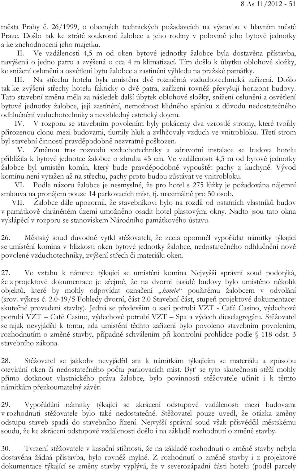 Ve vzdálenosti 4,5 m od oken bytové jednotky žalobce byla dostavěna přístavba, navýšená o jedno patro a zvýšená o cca 4 m klimatizací.