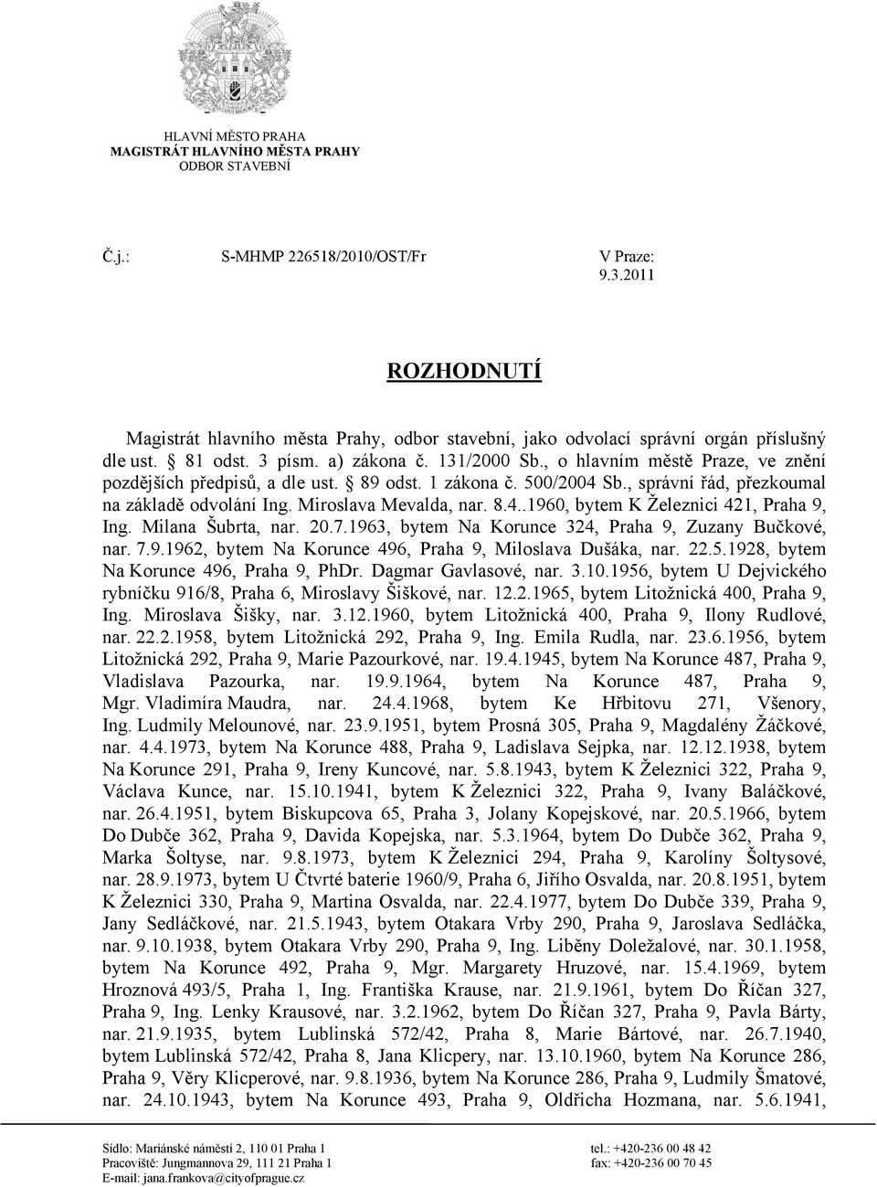 , o hlavním městě Praze, ve znění pozdějších předpisů, a dle ust. 89 odst. 1 zákona č. 500/2004 Sb., správní řád, přezkoumal na základě odvolání Ing. Miroslava Mevalda, nar. 8.4..1960, bytem K Železnici 421, Praha 9, Ing.