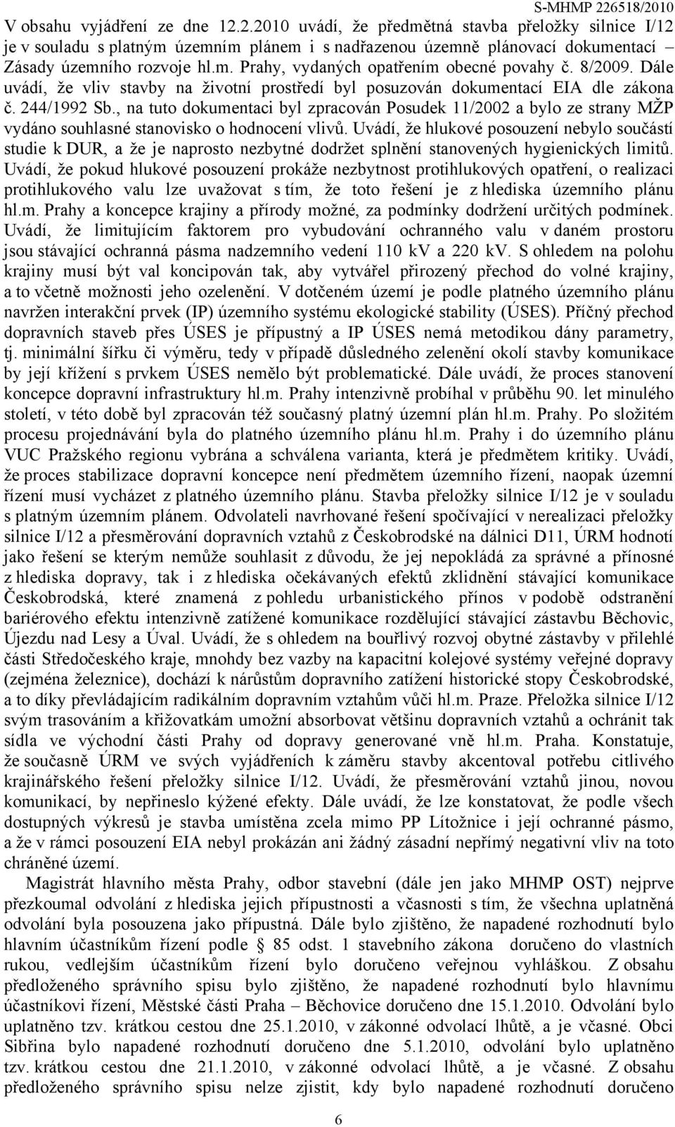 , na tuto dokumentaci byl zpracován Posudek 11/2002 a bylo ze strany MŽP vydáno souhlasné stanovisko o hodnocení vlivů.