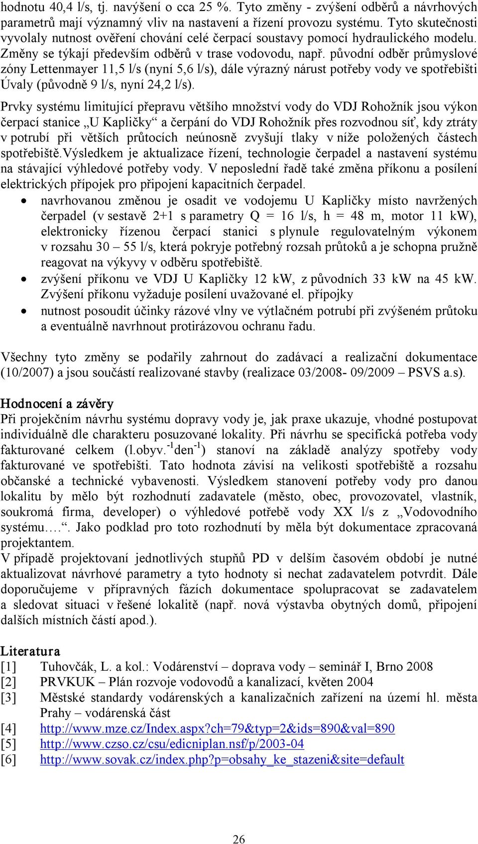 původní odběr průmyslové zóny Lettenmayer 11,5 l/s (nyní 5,6 l/s), dále výrazný nárust potřeby vody ve spotřebišti Úvaly (původně 9 l/s, nyní 24,2 l/s).