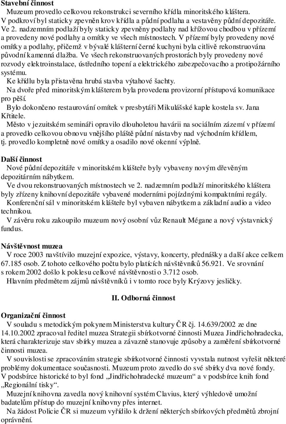 V přízemí byly provedeny nové omítky a podlahy, přičemž v bývalé klášterní černé kuchyni byla citlivě rekonstruována původní kamenná dlažba.