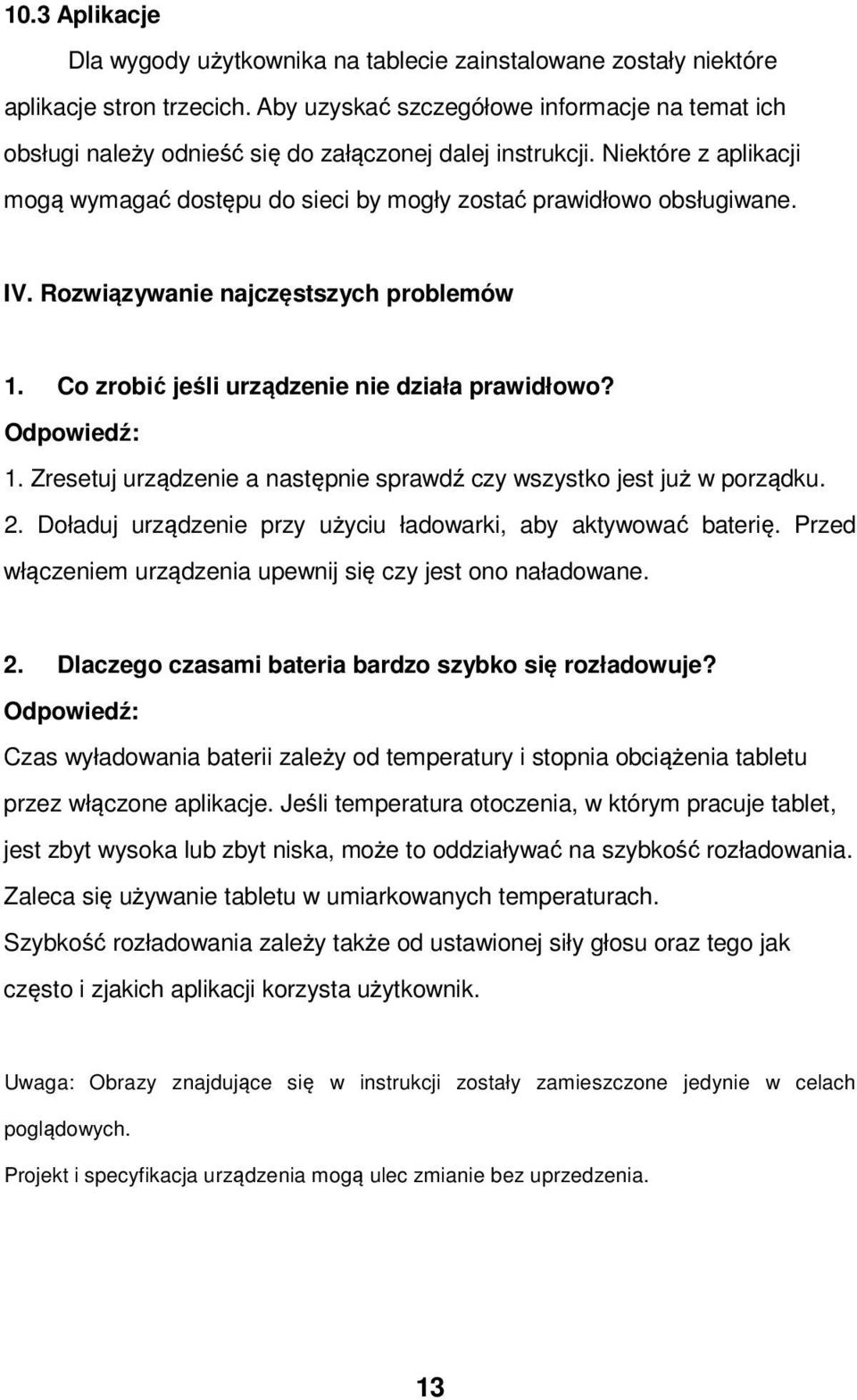 IV. Rozwiązywanie najczęstszych problemów 1. Co zrobić jeśli urządzenie nie działa prawidłowo? Odpowiedź: 1. Zresetuj urządzenie a następnie sprawdź czy wszystko jest już w porządku. 2.