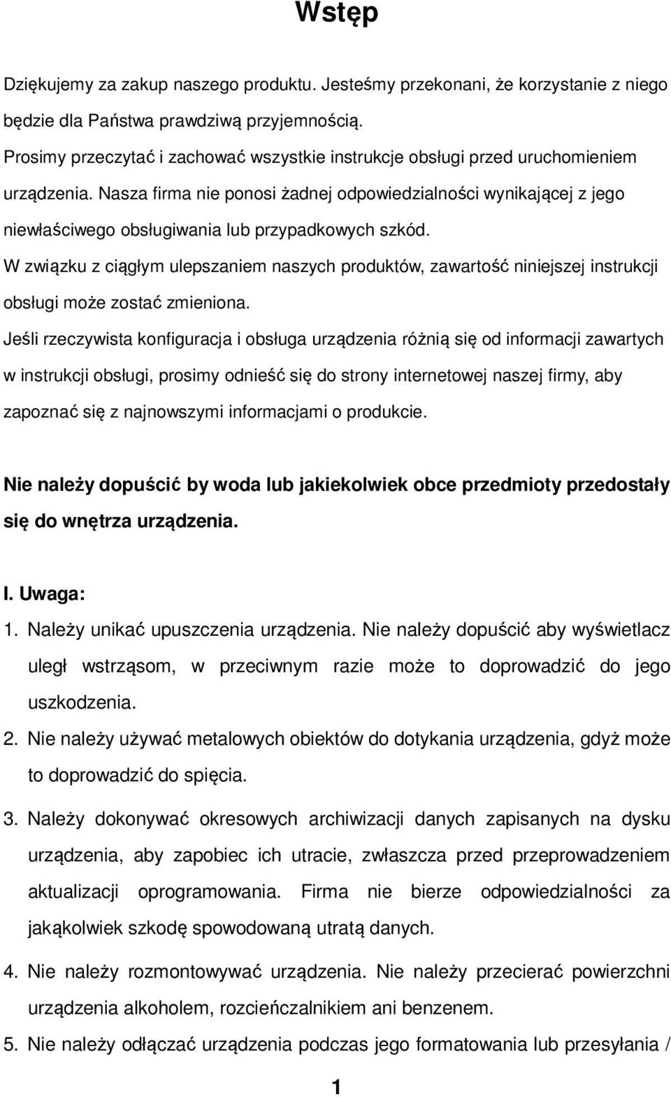 Nasza firma nie ponosi żadnej odpowiedzialności wynikającej z jego niewłaściwego obsługiwania lub przypadkowych szkód.