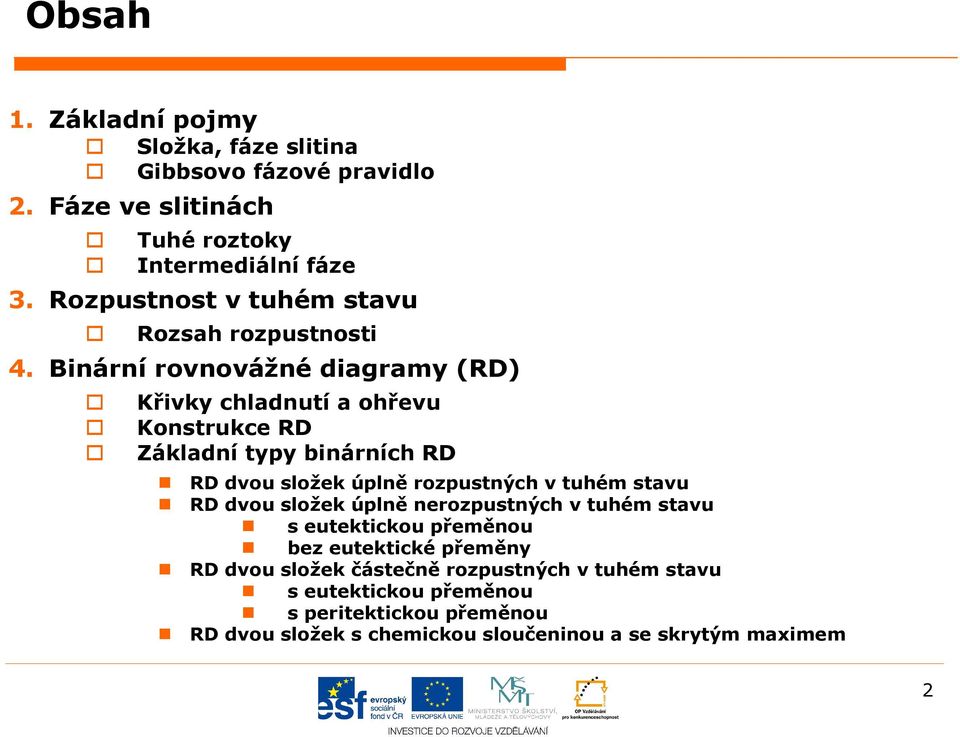 Binární rovnovážné diagramy (RD) Křivky hladnutí a ohřevu Konstruke RD Základní typy binárníh RD RD dvou složek úplně rozpustnýh v tuhém