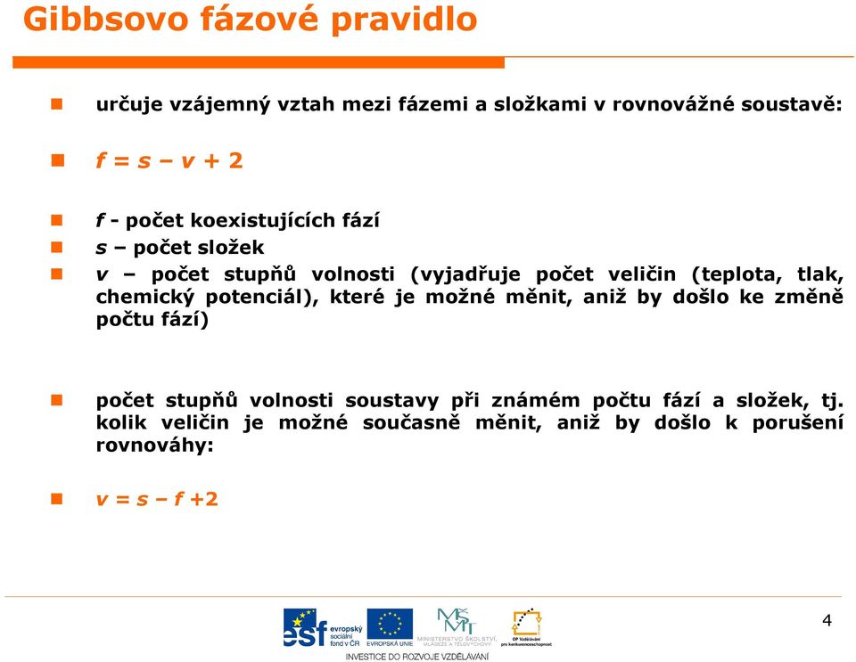 poteniál), které je možné měnit, aniž by došlo ke změně počtu fází) počet stupňů volnosti soustavy při známém