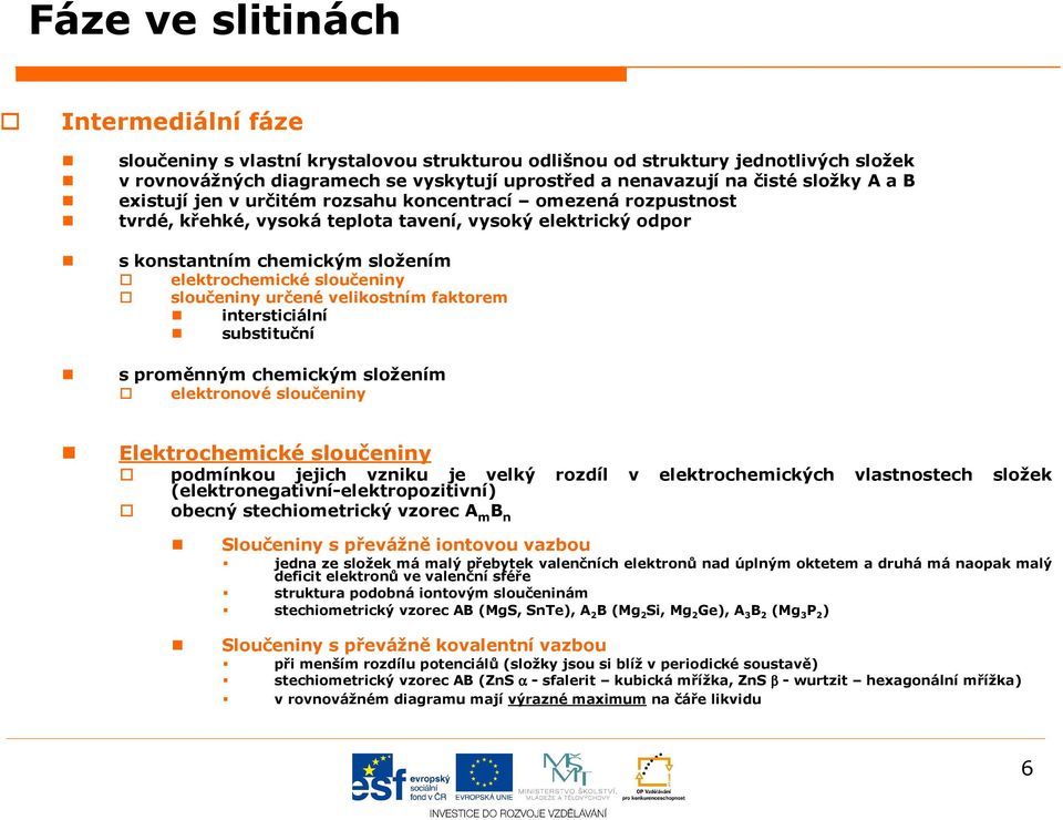 velikostním faktorem interstiiální substituční s proměnným hemikým složením elektronové sloučeniny Elektrohemiké sloučeniny podmínkou jejih vzniku je velký rozdíl v elektrohemikýh vlastnosteh složek