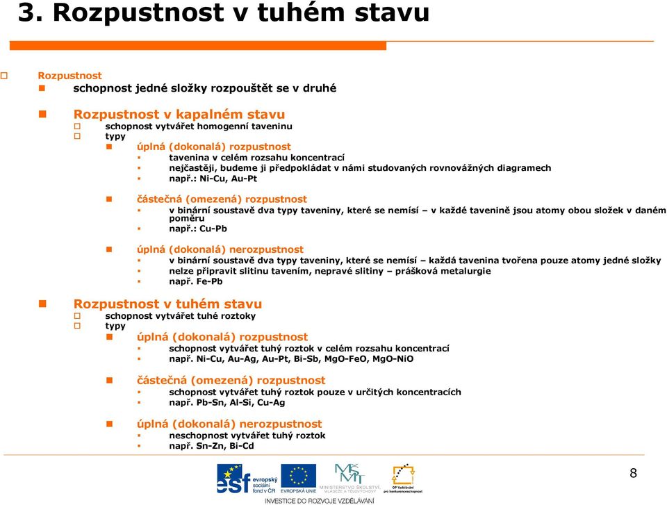 : Ni-Cu, Au-Pt částečná (omezená) rozpustnost v binární soustavě dva typy taveniny, které se nemísí v každé tavenině jsou atomy obou složek v daném poměru např.