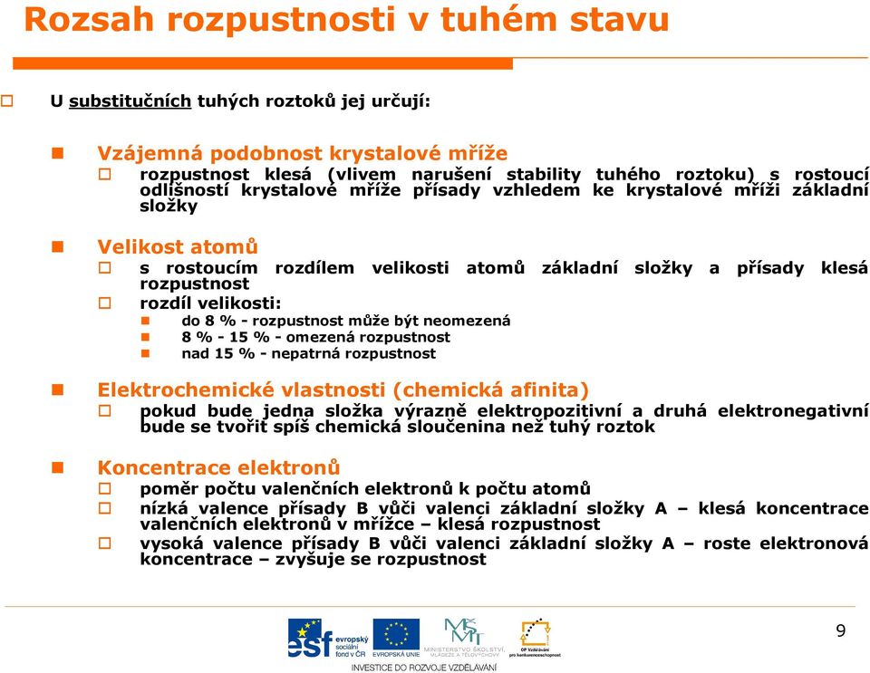 rozpustnost může být neomezená 8 % - 15 % - omezená rozpustnost nad 15 % - nepatrná rozpustnost Elektrohemiké vlastnosti (hemiká afinita) pokud bude jedna složka výrazně elektropozitivní a druhá