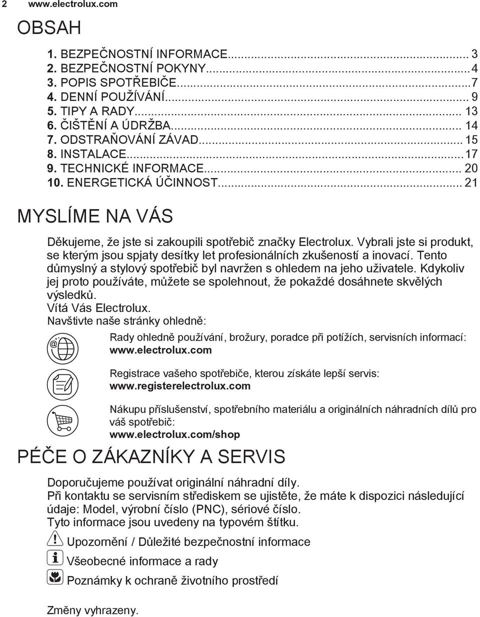 Vybrali jste si produkt, se kterým jsou spjaty desítky let profesionálních zkušeností a inovací. Tento důmyslný a stylový spotřebič byl navržen s ohledem na jeho uživatele.