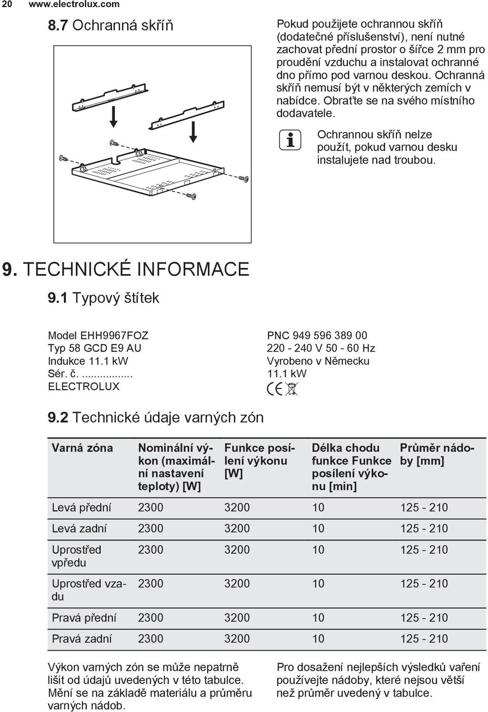 1 Typový štítek Model EHH9967FOZ PNC 949 596 389 00 Typ 58 GCD E9 AU 220-240 V 50-60 Hz Indukce 11.1 kw Vyrobeno v Německu Sér. č.... 11.1 kw ELECTROLUX 9.