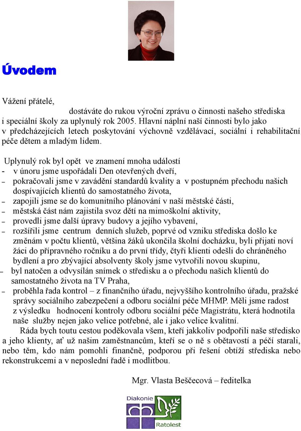 Uplynulý rok byl opět ve znamení mnoha událostí - v únoru jsme uspořádali Den otevřených dveří, pokračovali jsme v zavádění standardů kvality a v postupném přechodu našich dospívajících klientů do