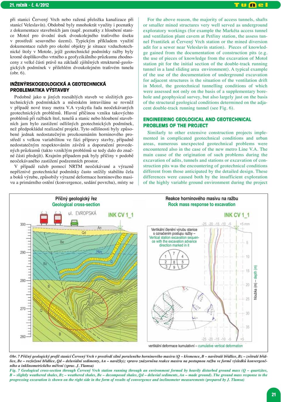 Typickým příkladem využití dokumentace ražeb pro okolní objekty je situace vzduchotechnické štoly v Motole, jejíž geotechnické podmínky ražby byly kromě doplňkového vrtného a geofyzikálního průzkumu